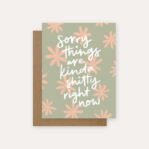 Sorry Things Are Kinda Shitty Right Now Greeting Card