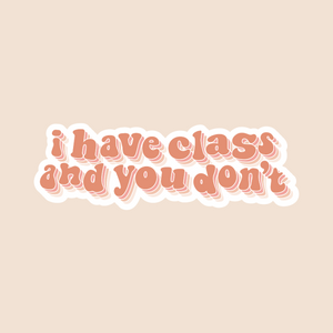 I Have Class and You Don't Sticker